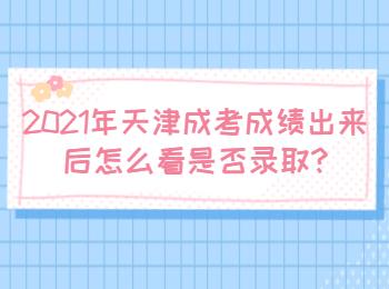2021年天津成考成績出來后怎么看是否錄取