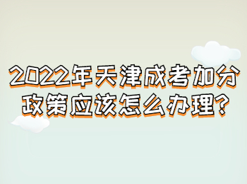 2022年天津成考加分政策應該怎么辦理