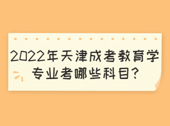 2022年天津成考教育學專業考哪些科目