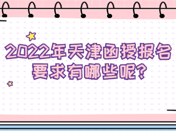 2022年天津函授報名要求有哪些呢