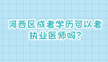 河西區(qū)成考學(xué)歷可以考執(zhí)業(yè)醫(yī)師嗎