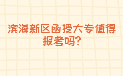 濱海新區函授大專值得報考嗎