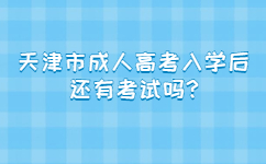 天津市成人高考入學后還有考試嗎