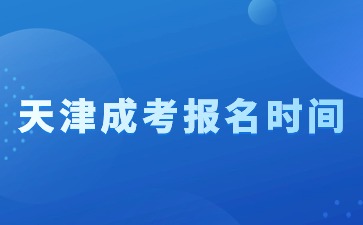 2024年天津成考什么時(shí)間報(bào)名？