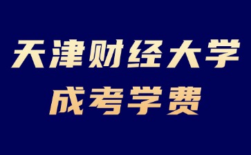 2024年天津財經大學成考學費是多少？