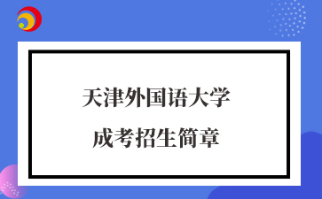 2025年天津外國語大學(xué)成考招生簡(jiǎn)章